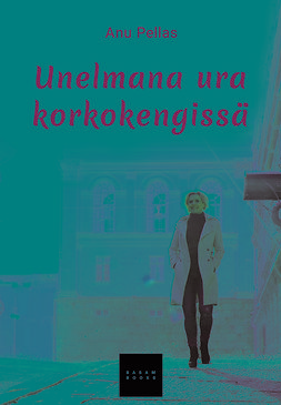 Pellas, Anu - Unelmana ura korkokengissä, ebook