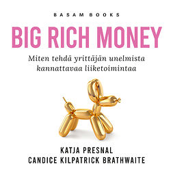 Presnal, Katja - Big Rich Money: Miten tehdä yrittäjän unelmista kannattavaa liiketoimintaa, äänikirja