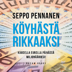 Pennanen, Seppo - Köyhästä rikkaaksi: Kuudella eurolla päivässä miljonääriksi! : Unohda pörssikurssit ja liituraitamiehet - sijoita helposti, audiobook