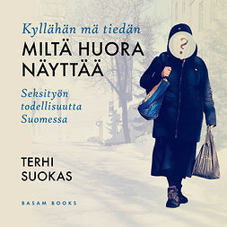 Suokas, Terhi - Kyllähän mä tiedän miltä huora näyttää: Seksityön todellisuutta Suomessa, audiobook