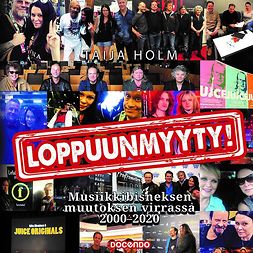 Holm, Taija - Loppuunmyyty!: Musiikkibisneksen muutoksen virrassa 2000–2020, audiobook