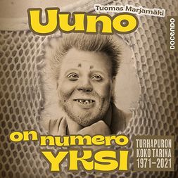 Marjamäki, Tuomas - Uuno on numero yksi: Turhapuron koko tarina 1971-2021, äänikirja