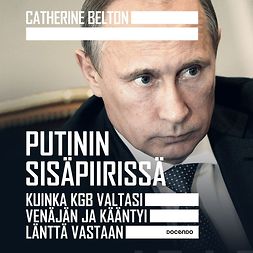 Belton, Catherine - Putinin sisäpiirissä: Kuinka KGB valtasi Venäjän ja kääntyi länttä vastaan, audiobook