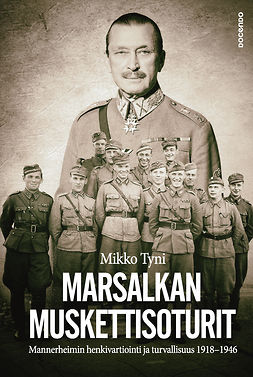 Tyni, Mikko - Marsalkan muskettisoturit: Mannerheimin henkivartiointi ja turvallisuus 1918-1946, e-kirja