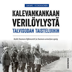 Viinikainen, Sakari - Kalevankankaan verilöylystä talvisodan taisteluihin: Keski-Suomen Rykmentti ja Suomen sotaväen synty, audiobook