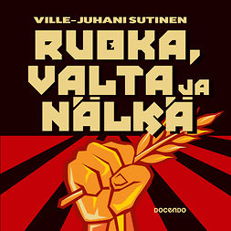 Sutinen, Ville-Juhani - Ruoka, valta ja nälkä 1900-luvun diktatuureissa, audiobook