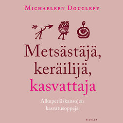 Doucleff, Michaeleen - Metsästäjä, keräilijä, kasvattaja: Alkuperäiskansojen kasvatusoppeja, audiobook