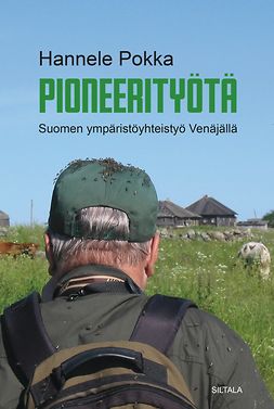 Pokka, Hannele - Pioneerityötä: Suomen ympäristöyhteistyö Venäjällä, e-bok