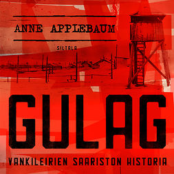 Applebaum, Anne - Gulag: Vankileirien saariston historia, audiobook