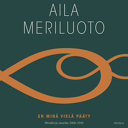 Meriluoto, Aila - En minä vielä pääty: Päiväkirja vuosilta 2008-2010, audiobook