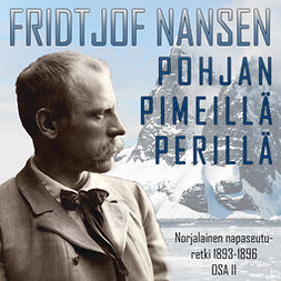 Nansen, Fridtjof - Pohjan pimeillä perillä. Norjalainen Napaseuturetki 1893--1896. Osa 2., audiobook