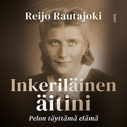 Rautajoki, Reijo - Inkeriläinen äitini: Pelon täyttämä elämä, audiobook