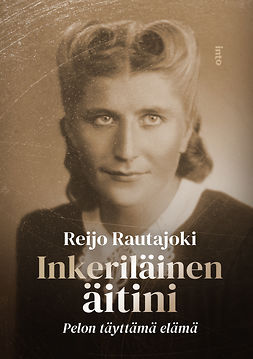 Rautajoki, Reijo - Inkeriläinen äitini: Pelon täyttämä elämä, ebook