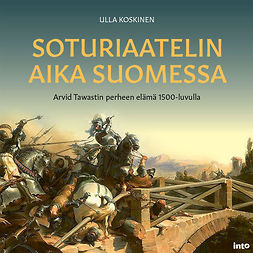 Koskinen, Ulla - Soturiaatelin aika Suomessa: Arvid Tawastin perheen elämä 1500-luvulla, audiobook