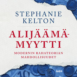 Kelton, Stephanie - Alijäämämyytti: Modernin rahateorian mahdollisuudet, audiobook
