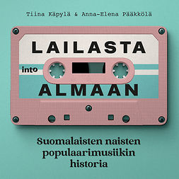 Käpylä, Tiina - Lailasta Almaan: Suomalaisten naisten populaarimusiikin historia, audiobook