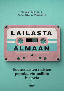 Käpylä, Tiina - Lailasta Almaan: Suomalaisten naisten populaarimusiikin historia, e-kirja
