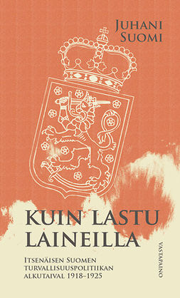 Suomi, Juhani - Kuin lastu laineilla: Suomen turvallisuuspolitiikka 1918-1925, e-kirja