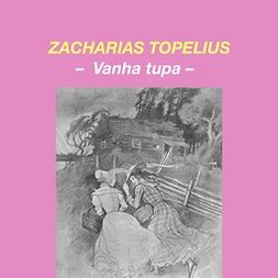 Topelius, Zacharias - Vanha tupa, äänikirja