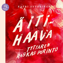 Syvärinen, Katri - Äitihaava – tyttären raskas perintö, audiobook