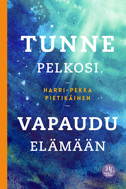 Pietikäinen, Harri-Pekka - Tunne pelkosi, vapaudu elämään, ebook