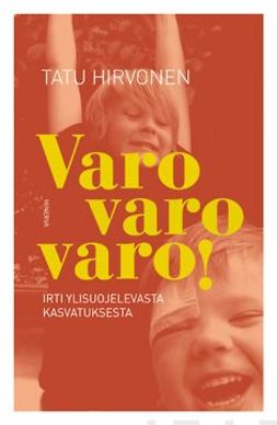 Hirvonen, Tatu - Varo, varo, varo!: irti ylisuojelevasta kasvatuksesta, ebook