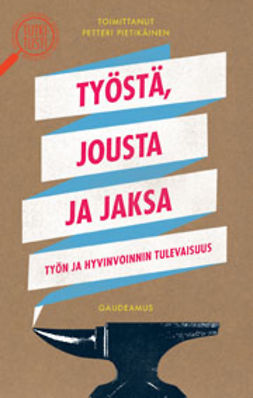 Pietikäinen, Petteri - Työstä, jousta ja jaksa: Työn ja hyvinvoinnin tulevaisuus, e-bok