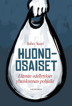 Saari, Juho - Huono-osaiset: Elämän edellytykset yhteiskunnan pohjalla, e-bok