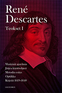 Descartes, René - Teokset I: Yksityisiä ajatelmia, Järjen käyttöohjeet, Metodin esitys, Optiikka, Kirjeitä 1619-1640, e-kirja