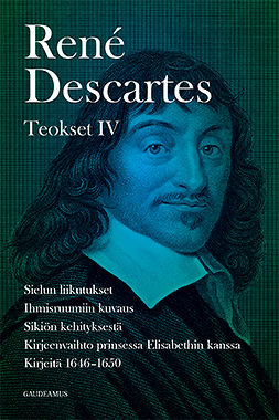 Descartes, René - Teokset IV: Sielun liikutukset, Ihmisruumiin kuvaus, Sikiön kehityksestä, Kirjeenvaihto prinsessa Elisabethin kanssa, Kirjeitä 1646-1650, e-kirja