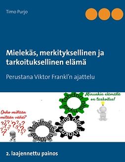 Purjo, Timo - Mielekäs, merkityksellinen ja tarkoituksellinen elämä: Perustana Viktor Frankl’n ajattelu  2. laajennettu painos, e-kirja