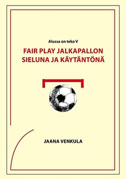 Venkula, Jaana - Fair play jalkapallon sieluna ja käytäntönä: Alussa oli teko V, ebook