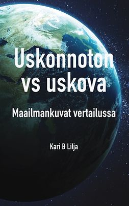 Lilja, Kari B - Uskonnoton vs uskova: Maailmankuvat vertailussa, e-bok