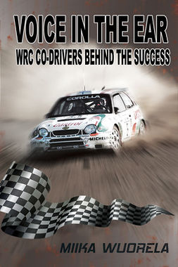 Wuorela, Miika - Voice In The Ear. WRC Co-drivers Behind The Success, ebook