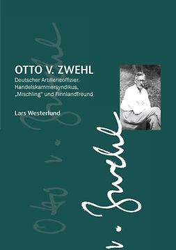 Westerlund, Lars - Otto v.Zwehl: Deutscher Artillerieoffizier, Handelskammersyndikus, „Mischling“ und Finnlandfreund, ebook
