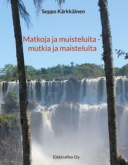 Kärkkäinen, Seppo - Matkoja ja muisteluita - mutkia ja maisteluita, ebook