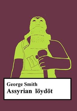 Smith, George - Assyrian löydöt E-kirja, ebook