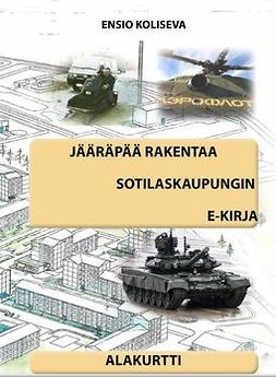Koliseva, Ensio - Jääräpää rakentaa sotilaskaupungin - Alakurtti, e-bok