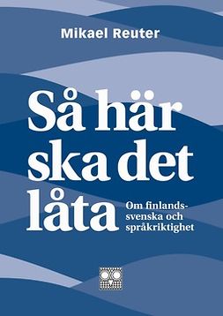 Reuter, Mikael - Så här ska det låta - om finlandssvenska och språkriktighet, ebook