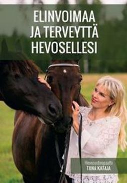 Kataja, Tiina - Elinvoimaa ja terveyttä hevosellesi, ebook