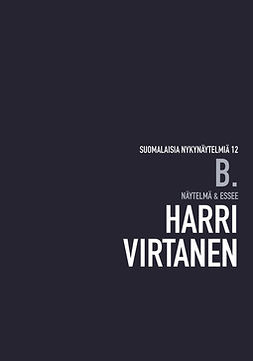 Virtanen, Harri - b. – näytelmä & essee, e-bok