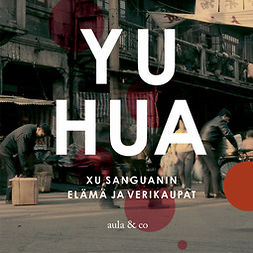 Hua, Yu - Xu Sanguanin elämä ja verikaupat, audiobook