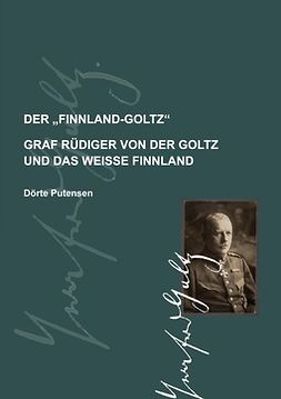 Putensen, Dörte - Der Finnland-Goltz: Graf Rüdiger von der Goltz und das weiße Finnland, ebook
