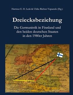 Lenk, Hartmut E. H. - Dreiecksbeziehung: Die Germanistik in Finnland und den beiden deutschen Staaten in den 1980er Jahren, ebook