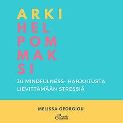 Georgiou, Melissa - Arki helpommaksi – 30 mindfulness-harjoitusta lievittämään stressiä, audiobook