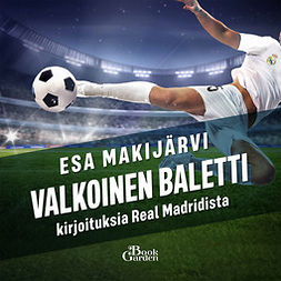Mäkijärvi, Esa - Valkoinen baletti: Kirjoituksia Real Madridista, audiobook