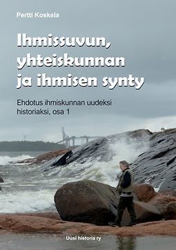 Koskela, Pertti - Ihmissuvun, yhteiskunnan ja ihmisen synty: Ehdotus ihmiskunnan uudeksi historiaksi - osa 1, ebook