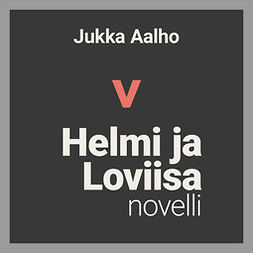 Aalho, Jukka - Helmi ja Loviisa – novelli, äänikirja