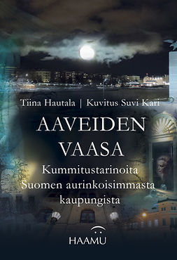Hautala, Tiina - Aaveiden Vaasa - Kummitustarinoita Suomen aurinkoisimmasta kaupungista, e-bok