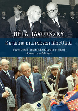 Jávorszky, Béla - Kirjailija murroksen lähettinä: Uuden Unkarin ensimmäisenä suurlähettiläänä Suomessa ja Baltiassa, e-kirja